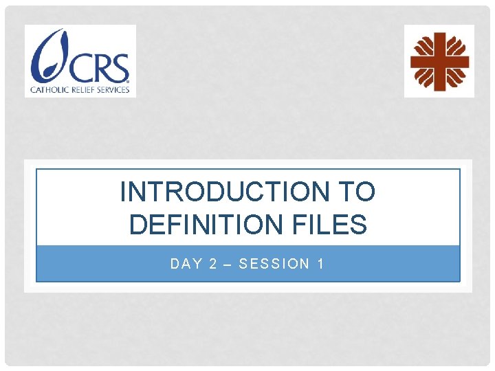 INTRODUCTION TO DEFINITION FILES DAY 2 – SESSION 1 