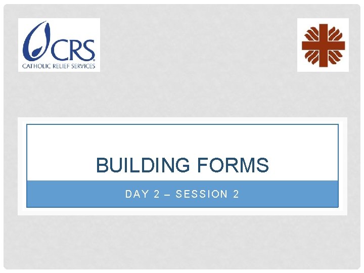 BUILDING FORMS DAY 2 – SESSION 2 