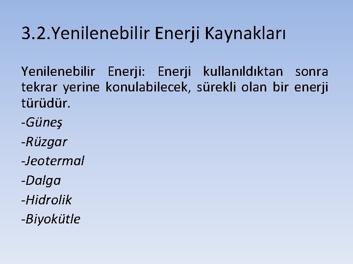 3. 2. Yenilenebilir Enerji Kaynakları Yenilenebilir Enerji: Enerji kullanıldıktan sonra tekrar yerine konulabilecek, sürekli