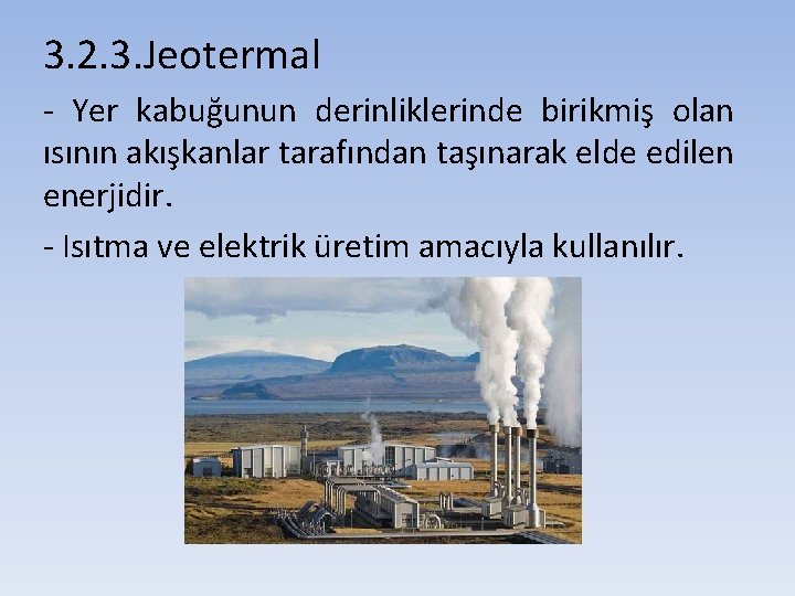 3. 2. 3. Jeotermal - Yer kabuğunun derinliklerinde birikmiş olan ısının akışkanlar tarafından taşınarak