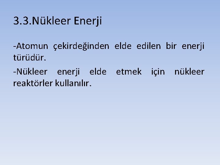 3. 3. Nükleer Enerji -Atomun çekirdeğinden elde edilen bir enerji türüdür. -Nükleer enerji elde