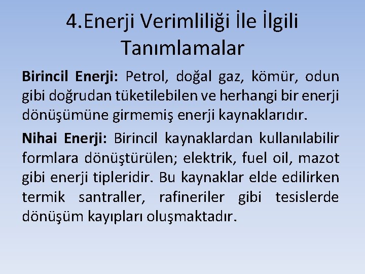 4. Enerji Verimliliği İle İlgili Tanımlamalar Birincil Enerji: Petrol, doğal gaz, kömür, odun gibi