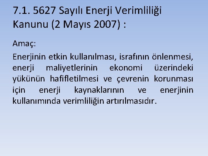 7. 1. 5627 Sayılı Enerji Verimliliği Kanunu (2 Mayıs 2007) : Amaç: Enerjinin etkin