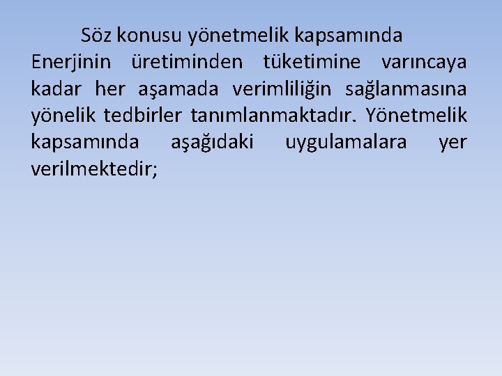 Söz konusu yönetmelik kapsamında Enerjinin üretiminden tüketimine varıncaya kadar her aşamada verimliliğin sağlanmasına yönelik