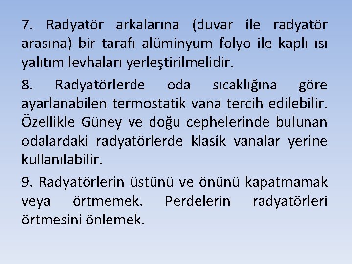 7. Radyatör arkalarına (duvar ile radyatör arasına) bir tarafı alüminyum folyo ile kaplı ısı