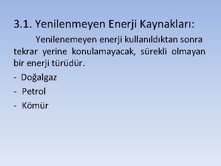 3. 1. Yenilenmeyen Enerji Kaynakları: Yenilenemeyen enerji kullanıldıktan sonra tekrar yerine konulamayacak, sürekli olmayan