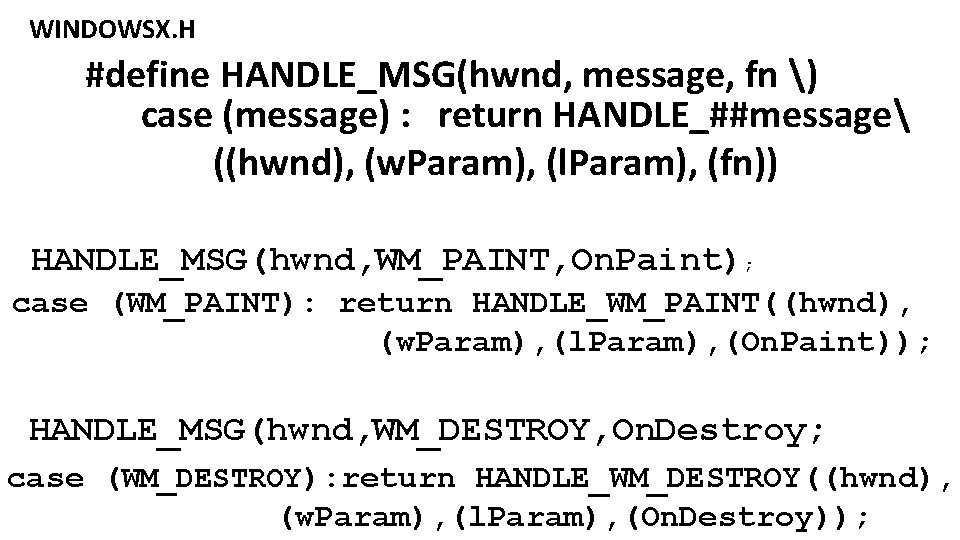 WINDOWSX. H #define HANDLE_MSG(hwnd, message, fn ) case (message) : return HANDLE_##message ((hwnd), (w.