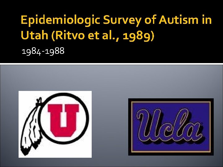 Epidemiologic Survey of Autism in Utah (Ritvo et al. , 1989) 1984 -1988 