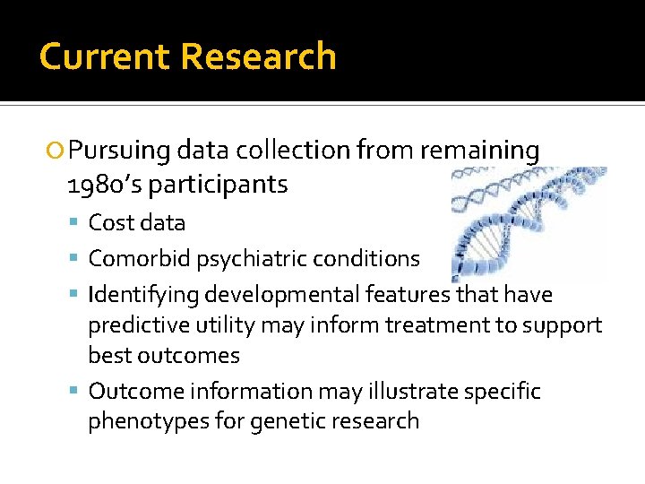 Current Research Pursuing data collection from remaining 1980’s participants Cost data Comorbid psychiatric conditions