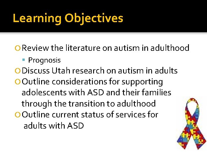 Learning Objectives Review the literature on autism in adulthood Prognosis Discuss Utah research on