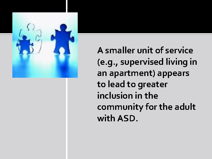 A smaller unit of service (e. g. , supervised living in an apartment) appears