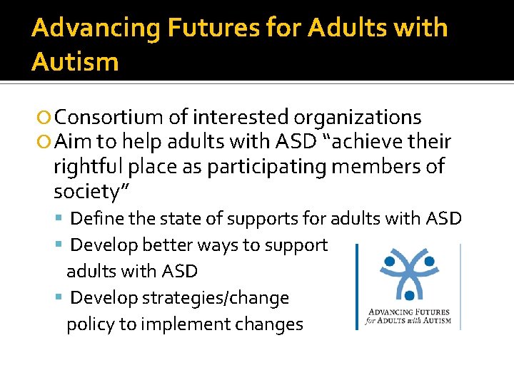 Advancing Futures for Adults with Autism Consortium of interested organizations Aim to help adults