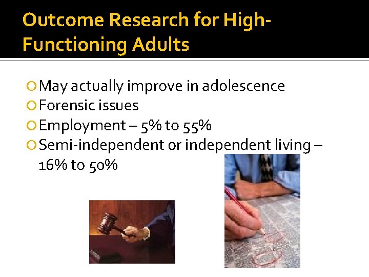 Outcome Research for High. Functioning Adults May actually improve in adolescence Forensic issues Employment