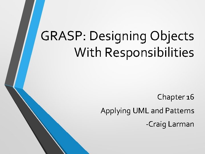 GRASP: Designing Objects With Responsibilities Chapter 16 Applying UML and Patterns -Craig Larman 
