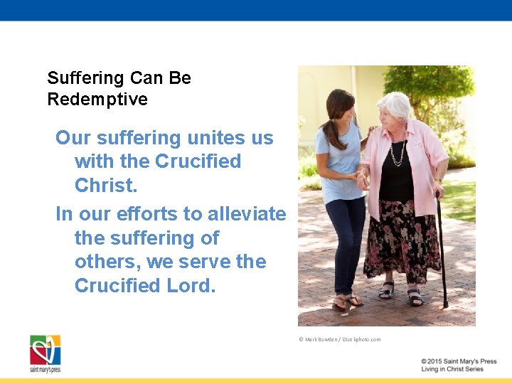 Suffering Can Be Redemptive Our suffering unites us with the Crucified Christ. In our