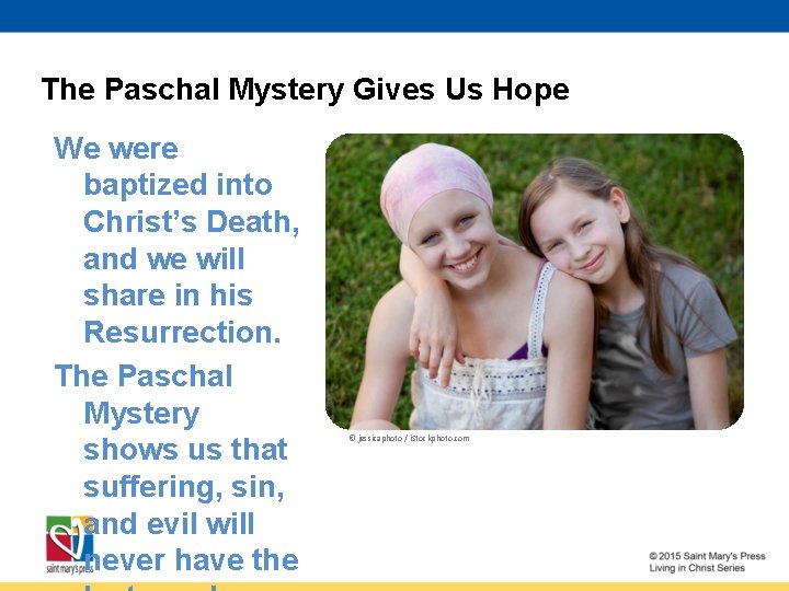 The Paschal Mystery Gives Us Hope We were baptized into Christ’s Death, and we