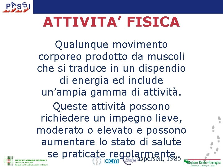 ATTIVITA’ FISICA Qualunque movimento corporeo prodotto da muscoli che si traduce in un dispendio