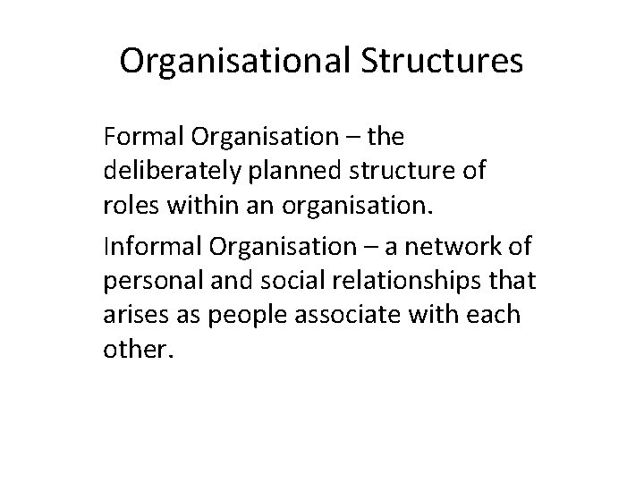 Organisational Structures Formal Organisation – the deliberately planned structure of roles within an organisation.