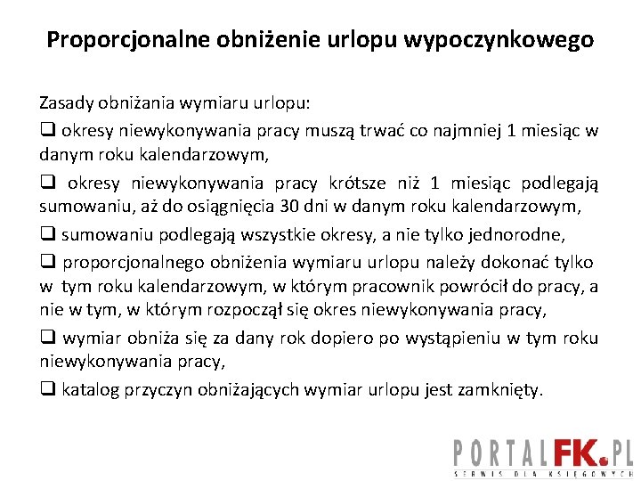 Proporcjonalne obniżenie urlopu wypoczynkowego Zasady obniżania wymiaru urlopu: q okresy niewykonywania pracy muszą trwać