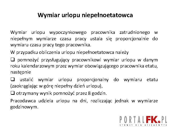 Wymiar urlopu niepełnoetatowca Wymiar urlopu wypoczynkowego pracownika zatrudnionego w niepełnym wymiarze czasu pracy ustala