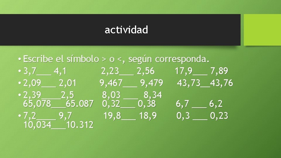 actividad • Escribe el símbolo > o <, según corresponda. • 3, 7___ 4,