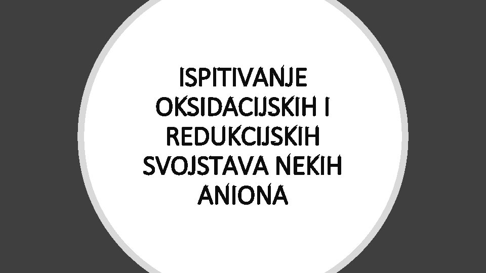 ISPITIVANJE OKSIDACIJSKIH I REDUKCIJSKIH SVOJSTAVA NEKIH ANIONA 