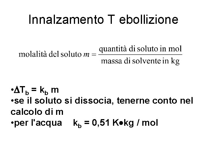 Innalzamento T ebollizione • Tb = kb m • se il soluto si dissocia,
