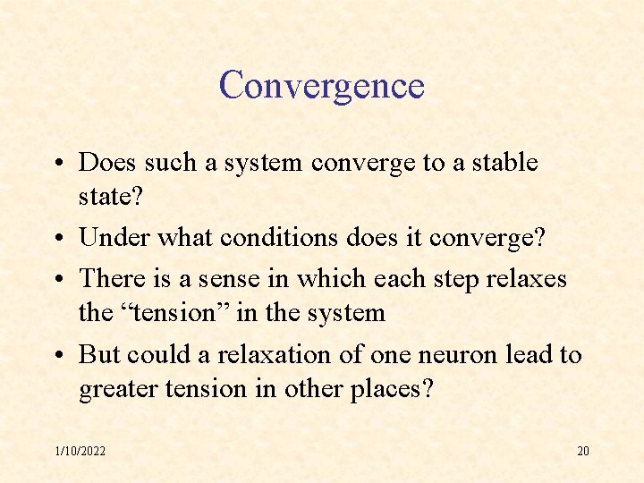 Convergence • Does such a system converge to a stable state? • Under what