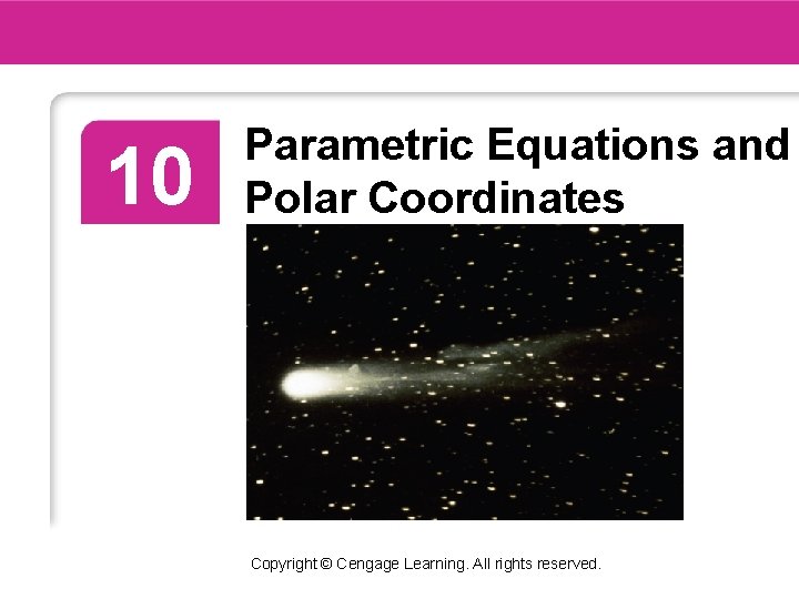 10 Parametric Equations and Polar Coordinates Copyright © Cengage Learning. All rights reserved. 