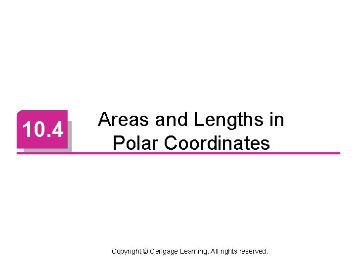 10. 4 Areas and Lengths in Polar Coordinates Copyright © Cengage Learning. All rights