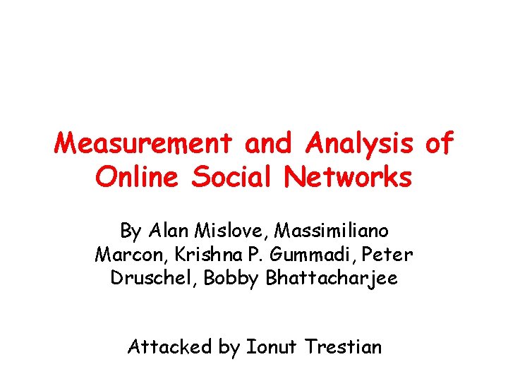 Measurement and Analysis of Online Social Networks By Alan Mislove, Massimiliano Marcon, Krishna P.