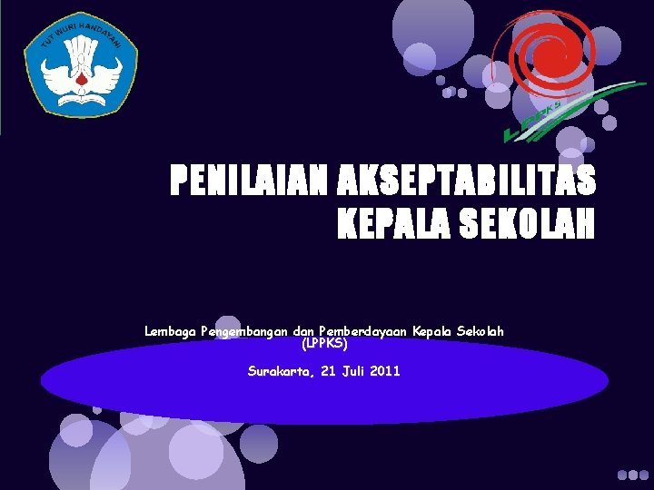 PENILAIAN AKSEPTABILITAS KEPALA SEKOLAH Lembaga Pengembangan dan Pemberdayaan Kepala Sekolah (LPPKS) Surakarta, 21 Juli