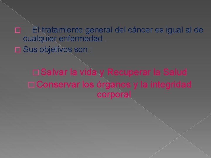 El tratamiento general del cáncer es igual al de cualquier enfermedad. � Sus objetivos