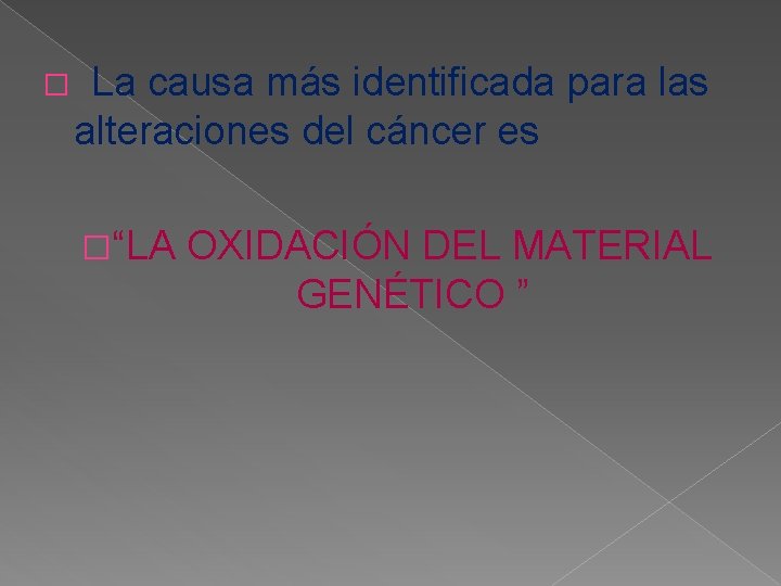 � La causa más identificada para las alteraciones del cáncer es �“LA OXIDACIÓN DEL