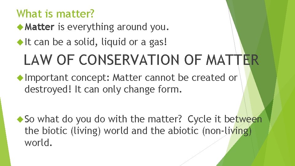 What is matter? Matter It is everything around you. can be a solid, liquid