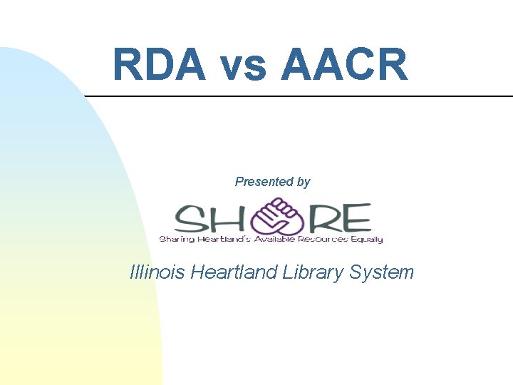 RDA vs AACR Presented by Illinois Heartland Library System 