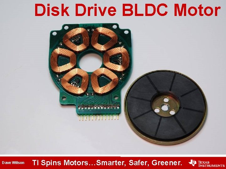 Disk Drive BLDC Motor Dave Wilson TI Spins Motors…Smarter, Safer, Greener. 
