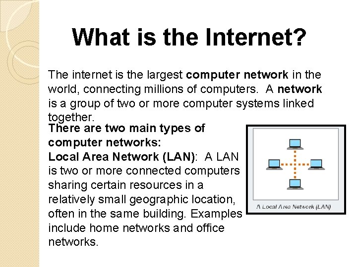 What is the Internet? The internet is the largest computer network in the world,