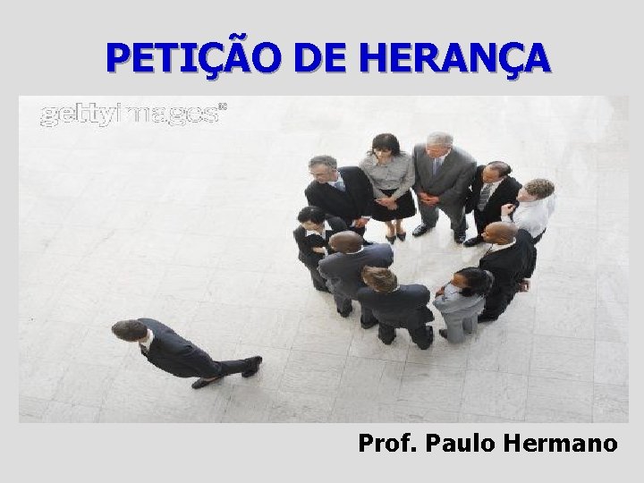 PETIÇÃO DE HERANÇA Prof. Paulo Hermano 