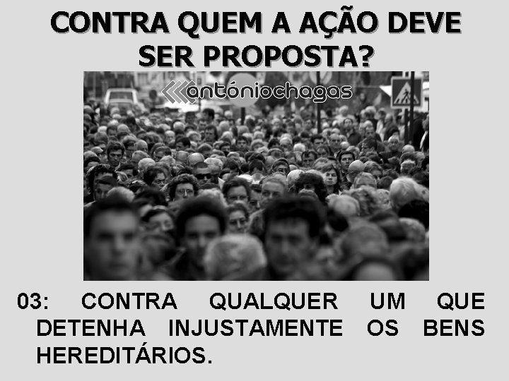 CONTRA QUEM A AÇÃO DEVE SER PROPOSTA? 03: CONTRA QUALQUER DETENHA INJUSTAMENTE HEREDITÁRIOS. UM