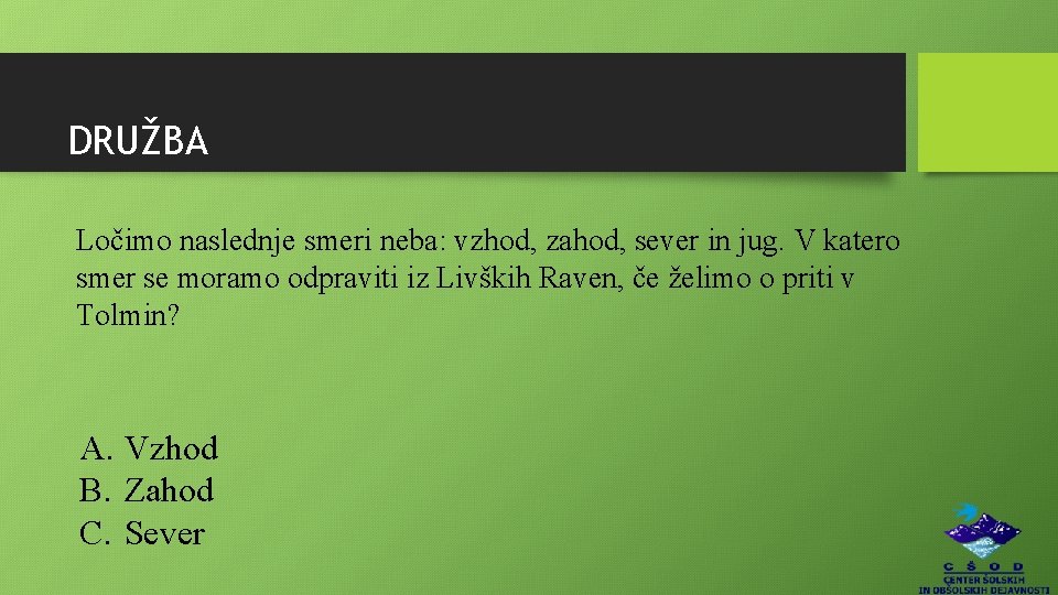 DRUŽBA Ločimo naslednje smeri neba: vzhod, zahod, sever in jug. V katero smer se