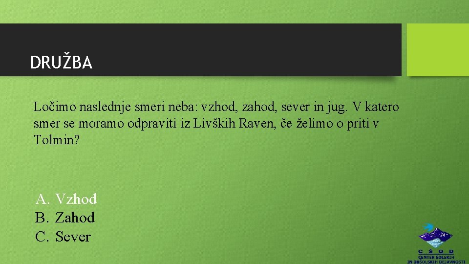 DRUŽBA Ločimo naslednje smeri neba: vzhod, zahod, sever in jug. V katero smer se