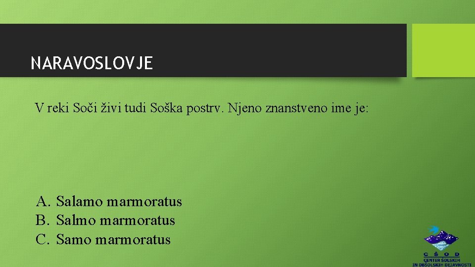 NARAVOSLOVJE V reki Soči živi tudi Soška postrv. Njeno znanstveno ime je: A. Salamo