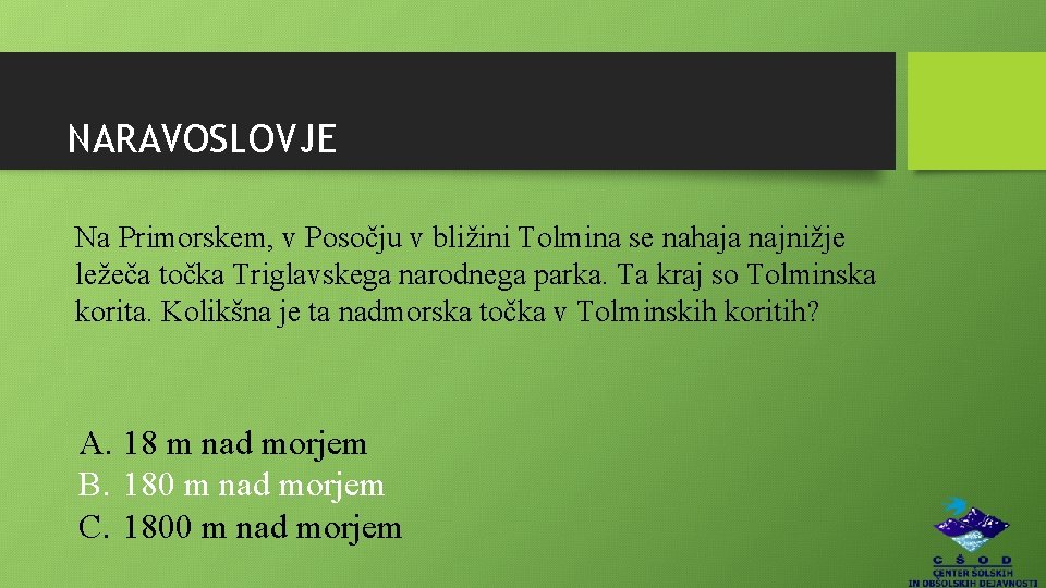 NARAVOSLOVJE Na Primorskem, v Posočju v bližini Tolmina se nahaja najnižje ležeča točka Triglavskega