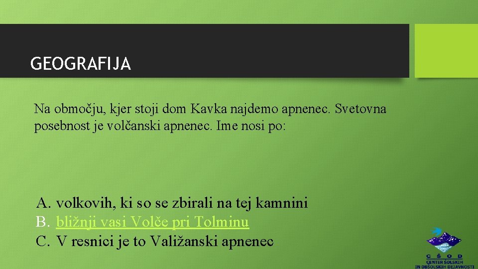 GEOGRAFIJA Na območju, kjer stoji dom Kavka najdemo apnenec. Svetovna posebnost je volčanski apnenec.