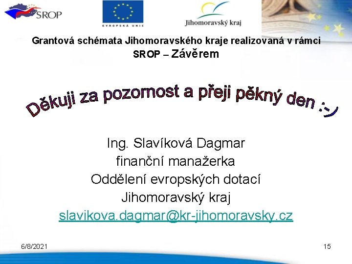 Grantová schémata Jihomoravského kraje realizovaná v rámci SROP – Závěrem Ing. Slavíková Dagmar finanční