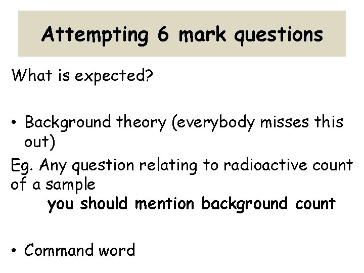Attempting 6 mark questions What is expected? • Background theory (everybody misses this out)
