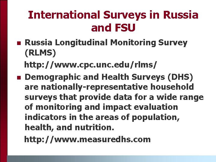 International Surveys in Russia and FSU n n Russia Longitudinal Monitoring Survey (RLMS) http: