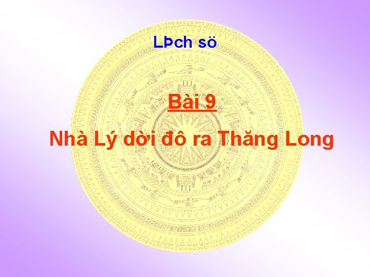 LÞch sö Bài 9 Nhà Lý dời đô ra Thăng Long 