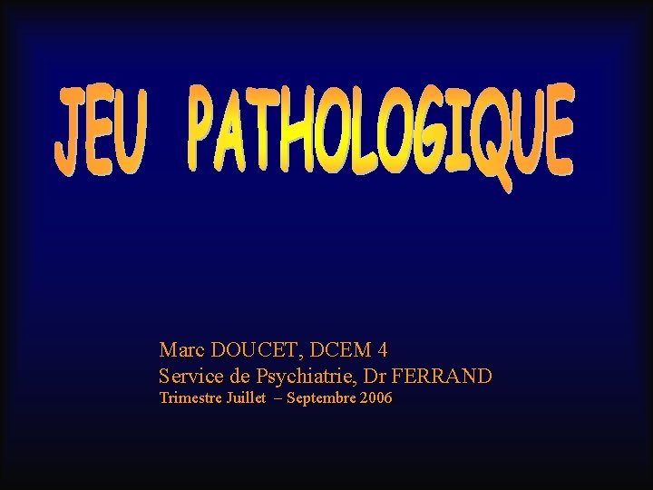 Marc DOUCET, DCEM 4 Service de Psychiatrie, Dr FERRAND Trimestre Juillet – Septembre 2006